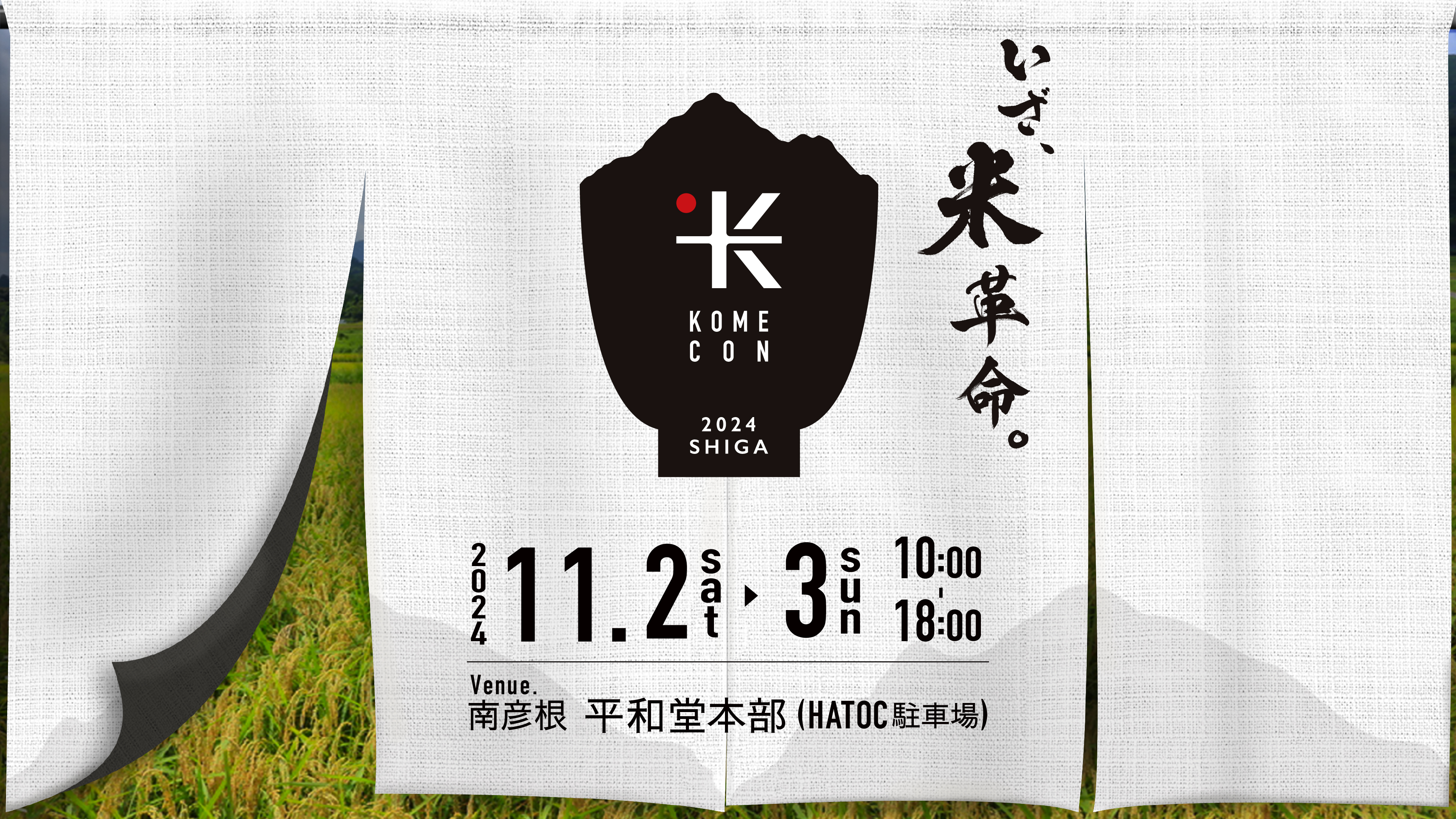 いざ、米革命。SHIGA KOMECON 2024 2024.11.2sat 〜 2024.11.3sun 10:00-18:00 Venue. 南彦根 平和堂本部 (HATOC駐車場)